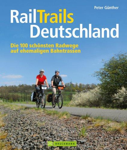 RailTrails Deutschland: Die 100 schönsten Radwege auf ehemaligen Bahntrassen von der Nordsee über das Ruhgebiet, Rhön, Ostdeutschland bis Süddeutschland auf gut 160 Seiten