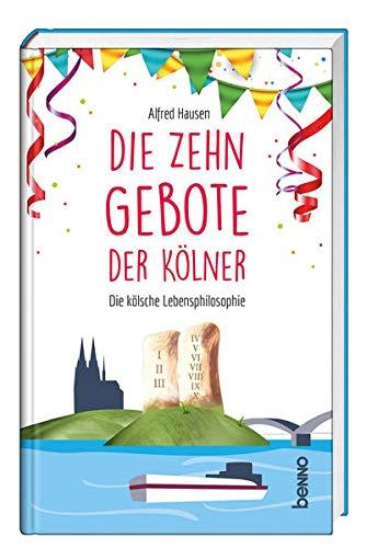 Die zehn Gebote der Kölner: Die kölsche Lebensphilosophie