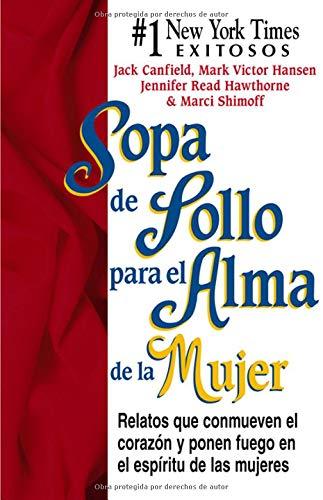 Sopa de Pollo Para El Alma de La Mujer: Relatos Que Conmueven Los Corazones y Ponen Fuego En Los Espiritus de Las Mujeres (Sopa de pollo para el alma / Chicken Soup for the Soul)