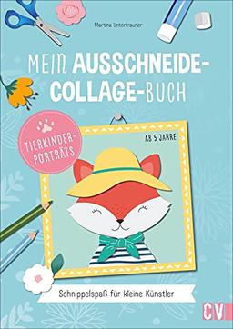 Bastelbuch Kinder: Mein Ausschneide-Collage-Buch “Tierporträts”. Ausschneide Bastelbuch für kleine Künstler. Verbastelbuch ab 4 Jahre.: Schnippelspaß für kleine Künstler