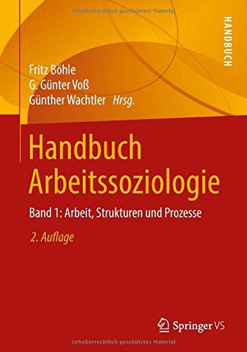 Handbuch Arbeitssoziologie: Band 1: Arbeit, Strukturen und Prozesse