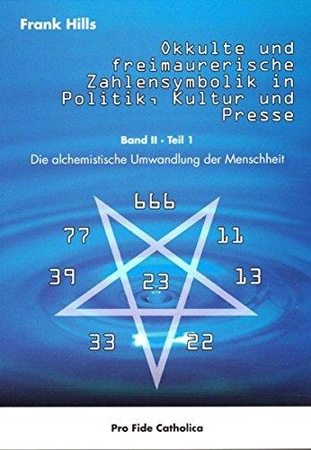 Okkulte und freimaurerische Zahlensymbolik in Politik, Kultur und Presse: Die alchemistische Umwandlung der Menschheit