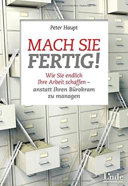 Mach sie fertig!: Wie Sie endlich Ihre Arbeit schaffen - anstatt Ihren Bürokram zu managen