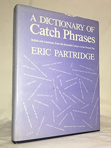 A Dictionary of Catch Phrases: British and American from the Sixteenth Century to the Present Day