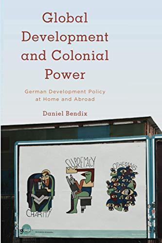 Global Development and Colonial Power: German Development Policy at Home and Abroad (Kilombo: International Relations and Colonial Questions)