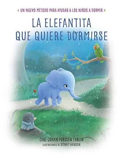 La elefantita que quiere dormirse /The Little Elephant Who Wants to Fall Asleep: Un nuevo metodo para ayudar a los niños a dormir: Un nuevo método ... a dormir (Libros para leer antes de dormir)