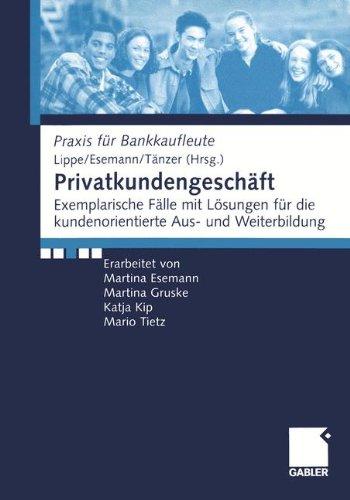 Privatkundengeschäft: Exemplarische Fälle mit Lösungen für die kundenorientierte Aus- und Weiterbildung (Praxis für Bankkaufleute)