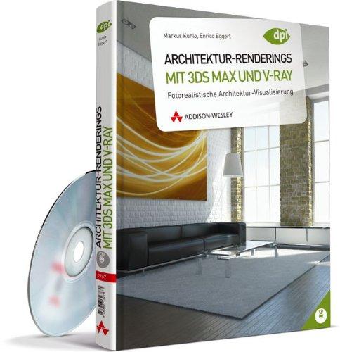 Architektur-Renderings mit 3ds Max und V-Ray: Fotorealistische Architektur-Visualisierung (DPI Grafik)