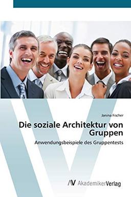 Die soziale Architektur von Gruppen: Anwendungsbeispiele des Gruppentests