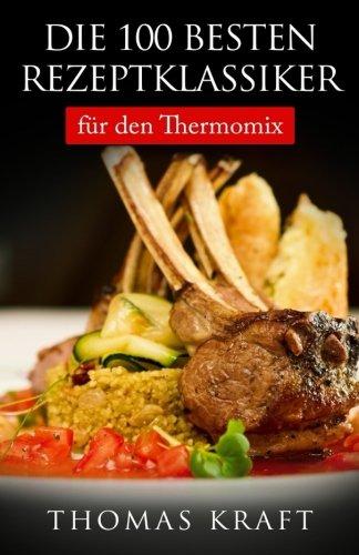 Die 100 besten Rezeptklassiker: für den Thermomix