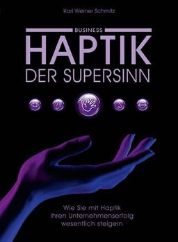 Haptik, der Supersinn - Business: Wie Sie mit Haptik Ihren Unternehmenserfolg wesentlich steigern