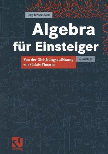 Algebra für Einsteiger: Von der Gleichungsauflösung zur Galois-Theorie