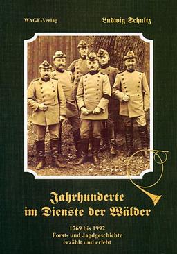 Jahrhunderte im Dienste der Wälder: 1769 bis 1992. Forst- und Jagdgeschichte erzählt und erlebt