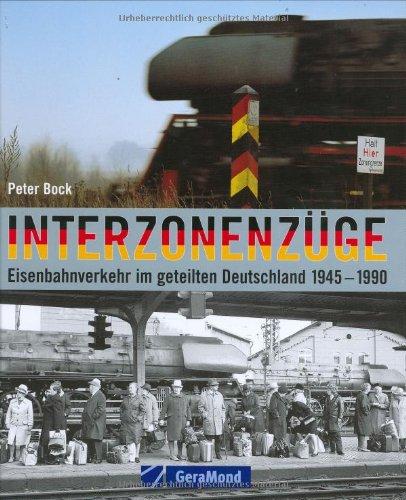 Interzonenzüge: Eisenbahnverkehr im geteilten Deutschland 1945-1990