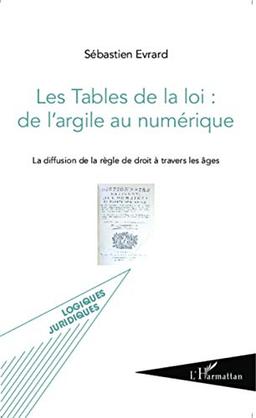 Les tables de la loi : de l'argile au numérique : la diffusion de la règle de droit à travers les âges