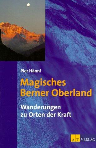 Magisches Berner Oberland: Wanderungen zu Orten der Kraft