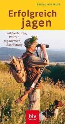 Erfolgreich jagen: Wildverhalten, Wetter, Jagdbetrieb, Ausrüstung