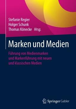 Marken und Medien: Führung von Medienmarken und Markenführung mit neuen und klassischen Medien