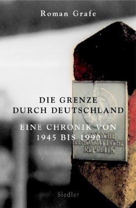 Die Grenze durch Deutschland: Eine Chronik von 1945 bis 1990