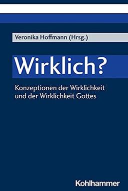 Wirklich?: Konzeptionen der Wirklichkeit und der Wirklichkeit Gottes