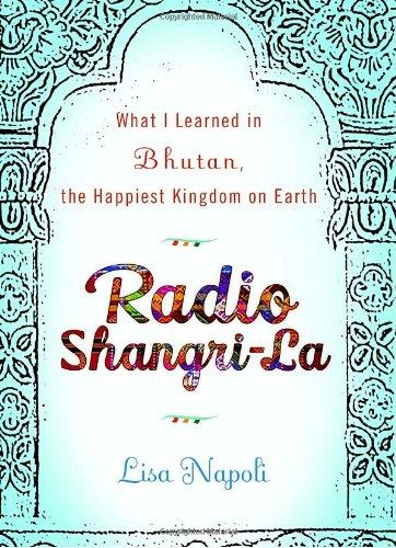 Radio Shangri-La: What I Learned in Bhutan, the Happiest Kingdom on Earth