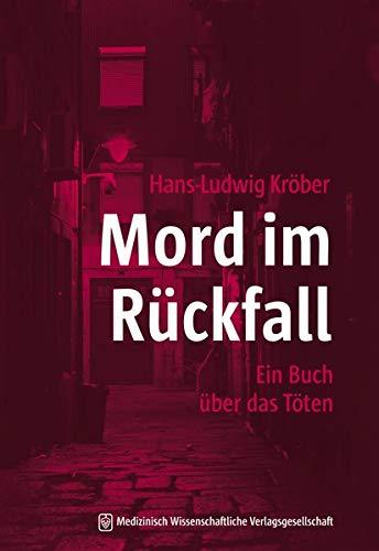 Mord im Rückfall: 45 Fallgeschichten über das Töten