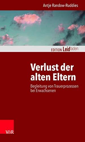 Verlust der alten Eltern: Begleitung von Trauerprozessen bei Erwachsenen (Edition Leidfaden: Basisqualifikation Trauerbegleitung)