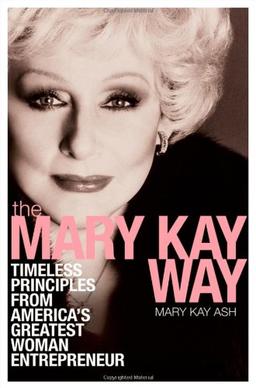 The Mary Kay Way: Timeless Principles from America's Greatest Woman Entrepreneur