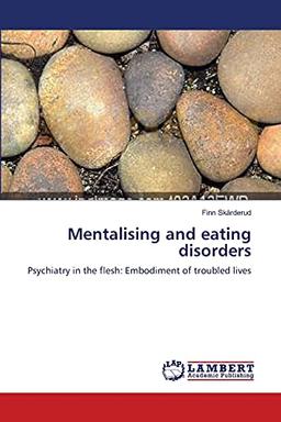 Mentalising and eating disorders: Psychiatry in the flesh: Embodiment of troubled lives