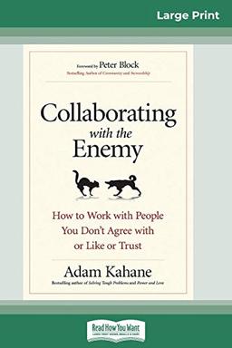 Collaborating with the Enemy: How to Work with People You Don't Agree with or Like or Trust (16pt Large Print Edition)