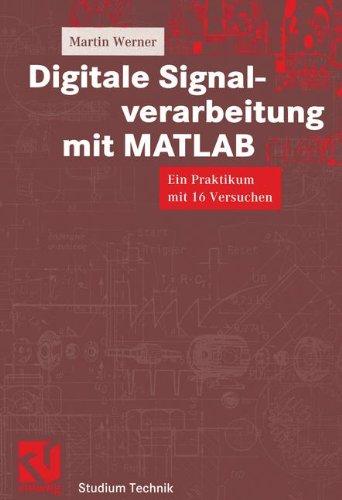 Digitale Signalverarbeitung mit MATLAB. Ein Praktikum mit 16 Versuchen (Studium Technik)