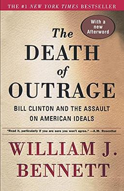 The Death of Outrage: Bill Clinton and the Assault on American Ideals