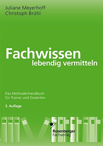 Fachwissen lebendig vermitteln: Das Methodenhandbuch für Trainer und Dozenten