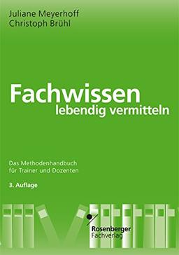 Fachwissen lebendig vermitteln: Das Methodenhandbuch für Trainer und Dozenten