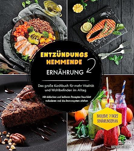 Entzündungshemmende Ernährung - Das große Kochbuch für mehr Vitalität und Wohlbefinden im Alltag: Mit einfachen und leckeren Rezepten Bauchfett reduzieren und das Immunsystem stärken