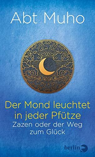 Der Mond leuchtet in jeder Pfütze: Zazen oder der Weg zum Glück