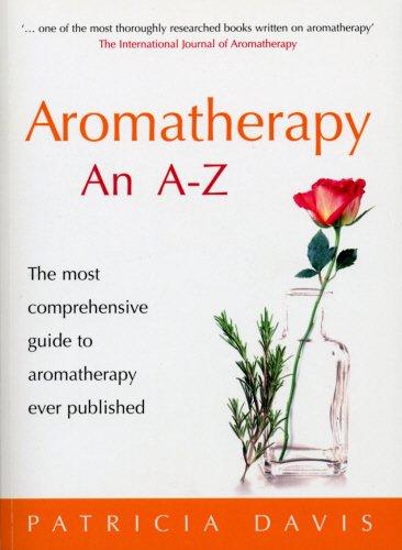 Aromatherapy A-Z: The most comprehensive guide to aromatherapy ever published