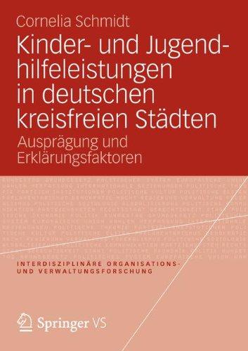 Kinder- und Jugendhilfeleistungen in Deutschen Kreisfreien Städten: Ausprägung und Erklärungsfaktoren (Interdisziplinäre Organisations- und Verwaltungsforschung) (German Edition)