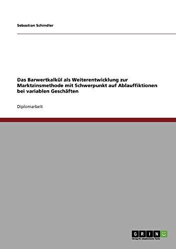 Das Barwertkalkül als Weiterentwicklung zur Marktzinsmethode. Ablauffiktionen bei variablen Geschäften