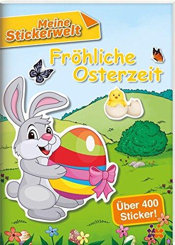 Meine Stickerwelt. Fröhliche Osterzeit - über 400 verschiedene Hasen und Ostereier zum Aufkleben