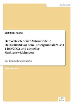 Der Vertrieb neuer Automobile in Deutschland vor dem Hintergrund der GVO 1400/2002 und aktueller Marktentwicklungen: Eine kritische Situationsanalyse