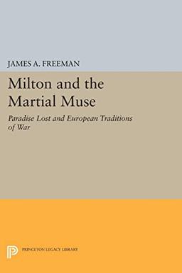 Milton and the Martial Muse: "Paradise Lost" and European Traditions of War (Princeton Legacy Library)