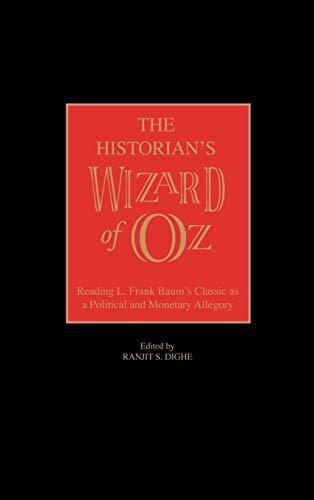 The Historian's Wizard of Oz: Reading L. Frank Baum's Classic as a Political and Monetary Allegory