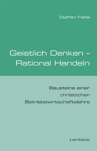 Geistliches Denken - Rationales Handeln. Bausteine einer christlichen Betriebswirtschaftslehre