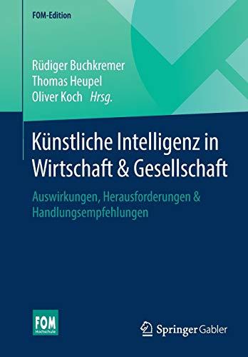 Künstliche Intelligenz in Wirtschaft & Gesellschaft: Auswirkungen, Herausforderungen & Handlungsempfehlungen (FOM-Edition)