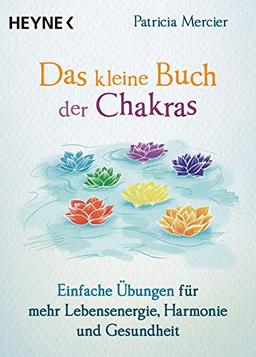 Das kleine Buch der Chakras: Einfache Übungen für mehr Lebensenergie, Harmonie und Gesundheit