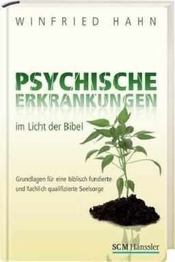 Psychische Erkrankungen im Licht der Bibel: Grundlagen für eine biblisch fundierte und fachlich qualifizierte Seelsorge