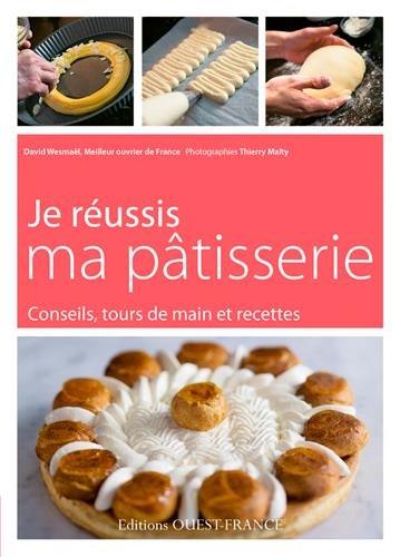 Je réussis ma pâtisserie : conseils, tours de mains et recettes