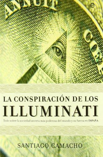 La conspiración de los illuminati : todo sobre la sociedad secreta más poderosa en el mundo y su fuerza en España (Actualidad (esfera))