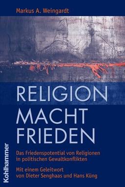 RELIGION MACHT FRIEDEN: Das Friedenspotential von Religionen in politischen Gewaltkonflikten